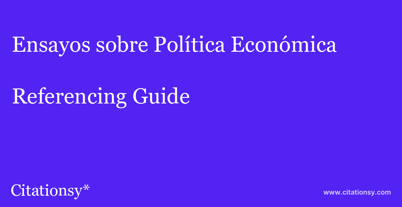 cite Ensayos sobre Política Económica  — Referencing Guide